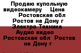 Продаю купольную видеокамеру  › Цена ­ 2 500 - Ростовская обл., Ростов-на-Дону г. Электро-Техника » Аудио-видео   . Ростовская обл.,Ростов-на-Дону г.